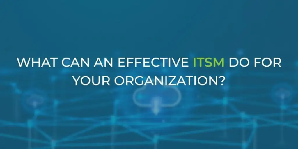 what can an effective itsm can do for your organization An effective ITSM enhances organizational efficiency, streamlines processes, and improves service delivery and customer satisfaction.