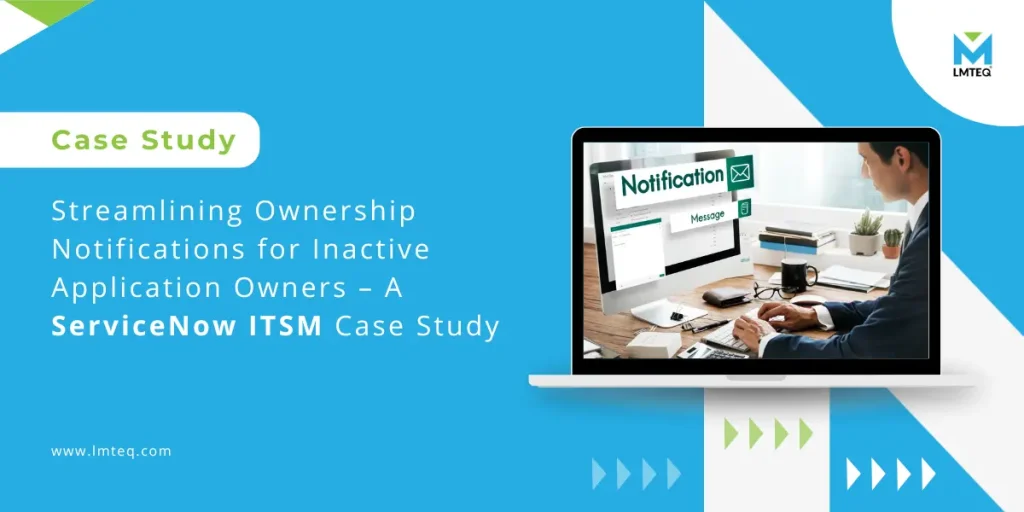 Streamlining Ownership Notifications for Inactive Application Owners – A ServiceNow ITSM Case Study